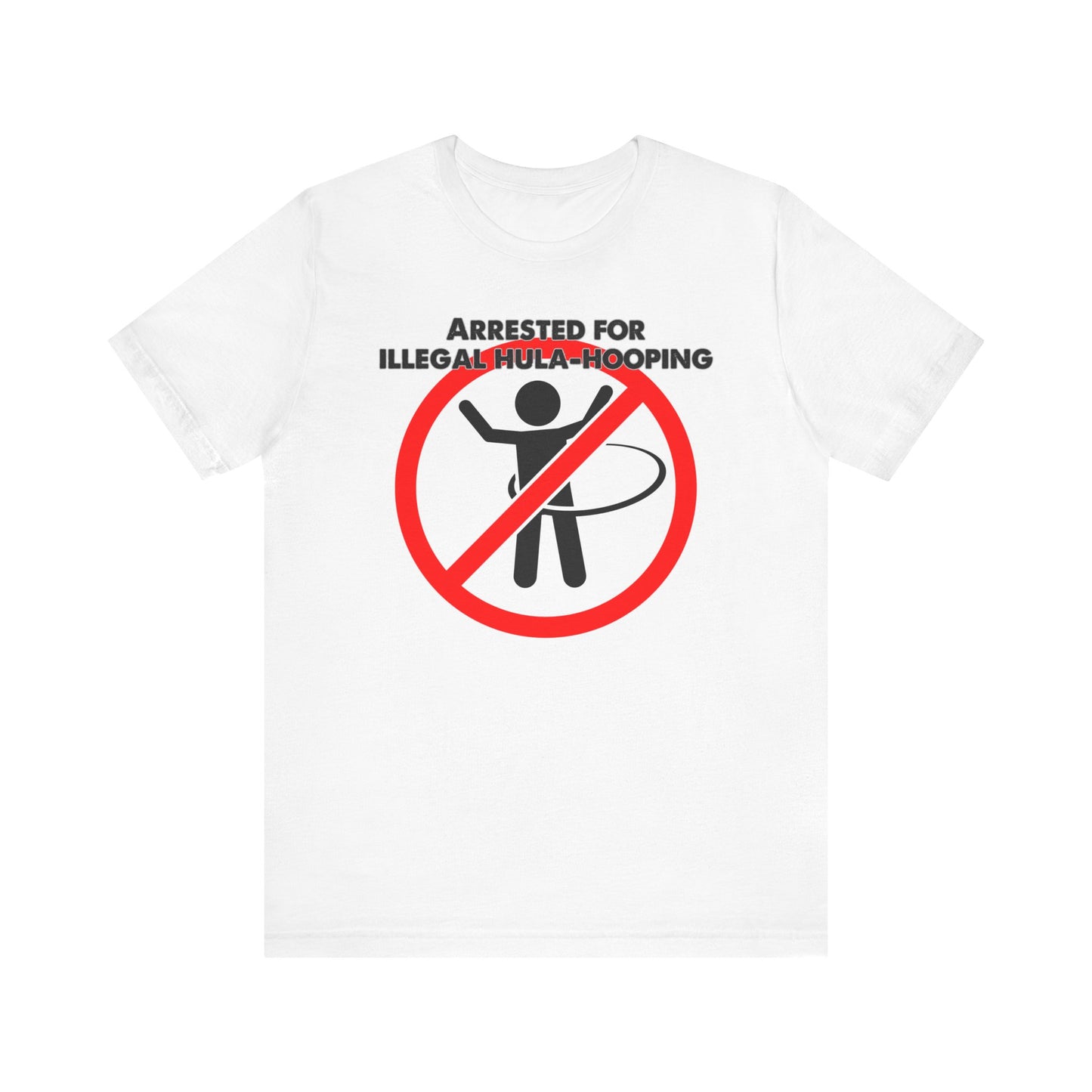 Arrested for Illegal Hula-Hooping" Unisex Jersey Short Sleeve Tee