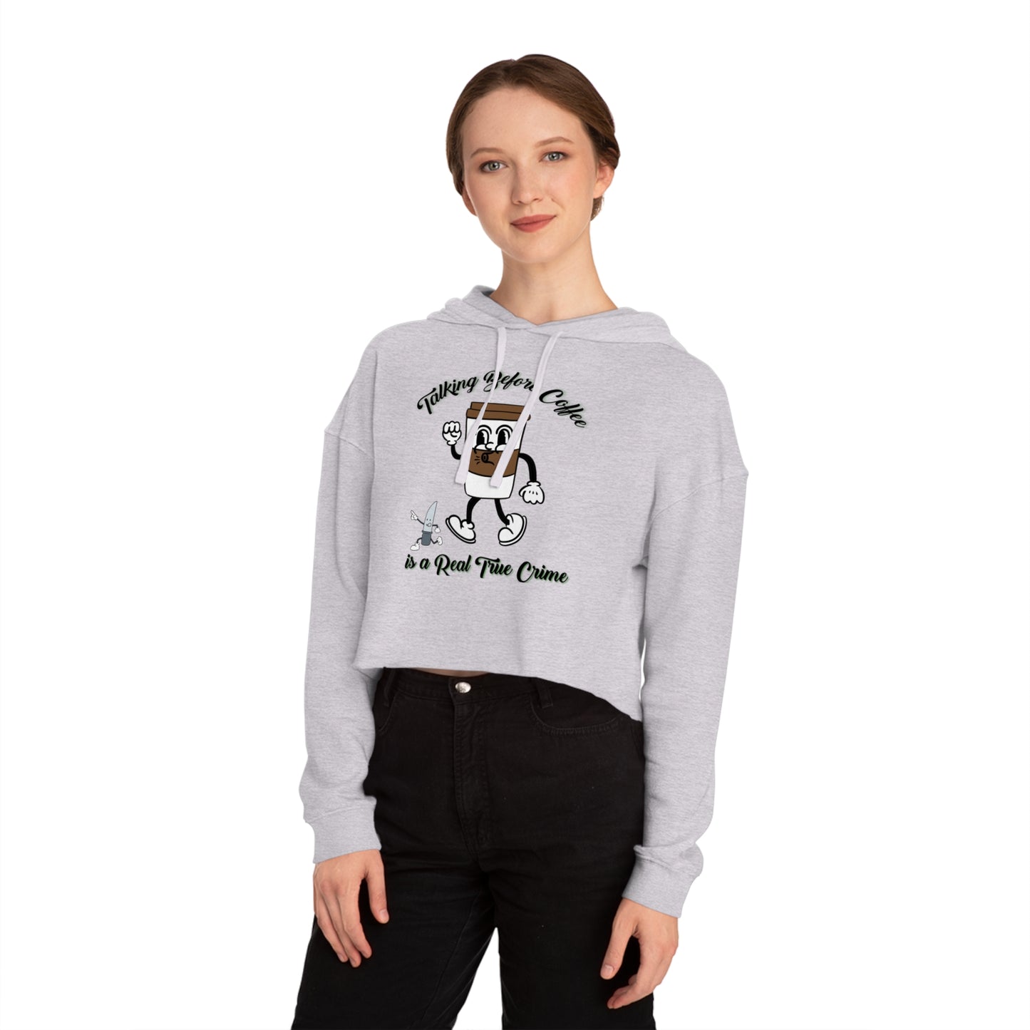 Talking before Coffee is the Real True Crime Women’s Cropped Hooded Sweatshirt