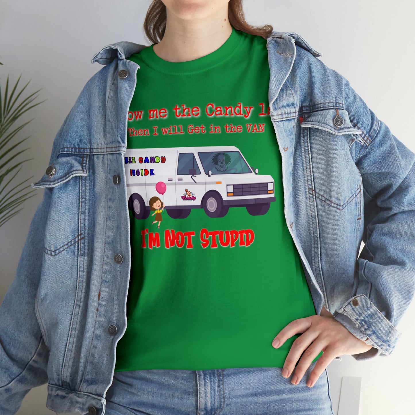 Show me the Candy first then I'll get in the Van I'm not Stupid Unisex Heavy Cotton Tee Gifts for Him Gifts for Her