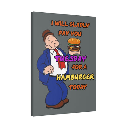 Popeye's Friend Wimpy, I will Gladly Pay you Tuesday for a Hamburger Today Matte Canvas, Stretched, 0.75"