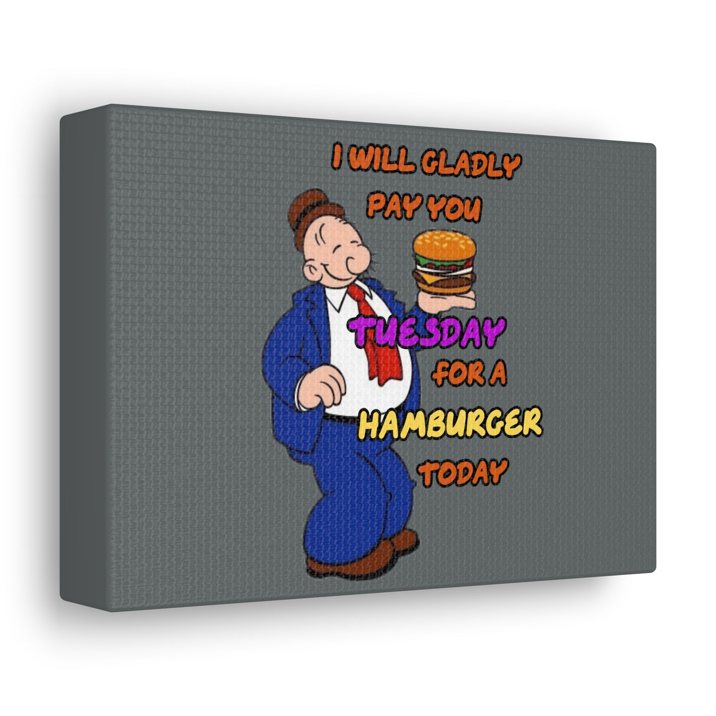 Popeye's Friend Wimpy, I will gladly pay you Tuesday for a Hamburger Today Canvas Gallery Wraps