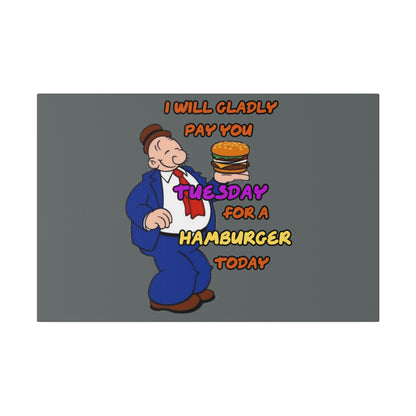 Popeye's Friend Wimpy, I will Gladly Pay you Tuesday for a Hamburger Today Matte Canvas, Stretched, 0.75"