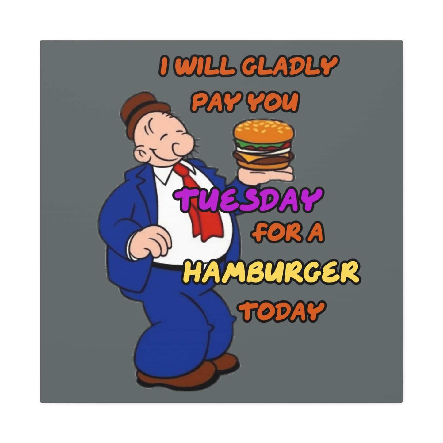 Popeye's Friend Wimpy, I will gladly pay you Tuesday for a Hamburger Today Canvas Gallery Wraps