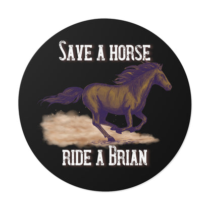 Save a Horse, Ride a Brian Round Vinyl Stickers