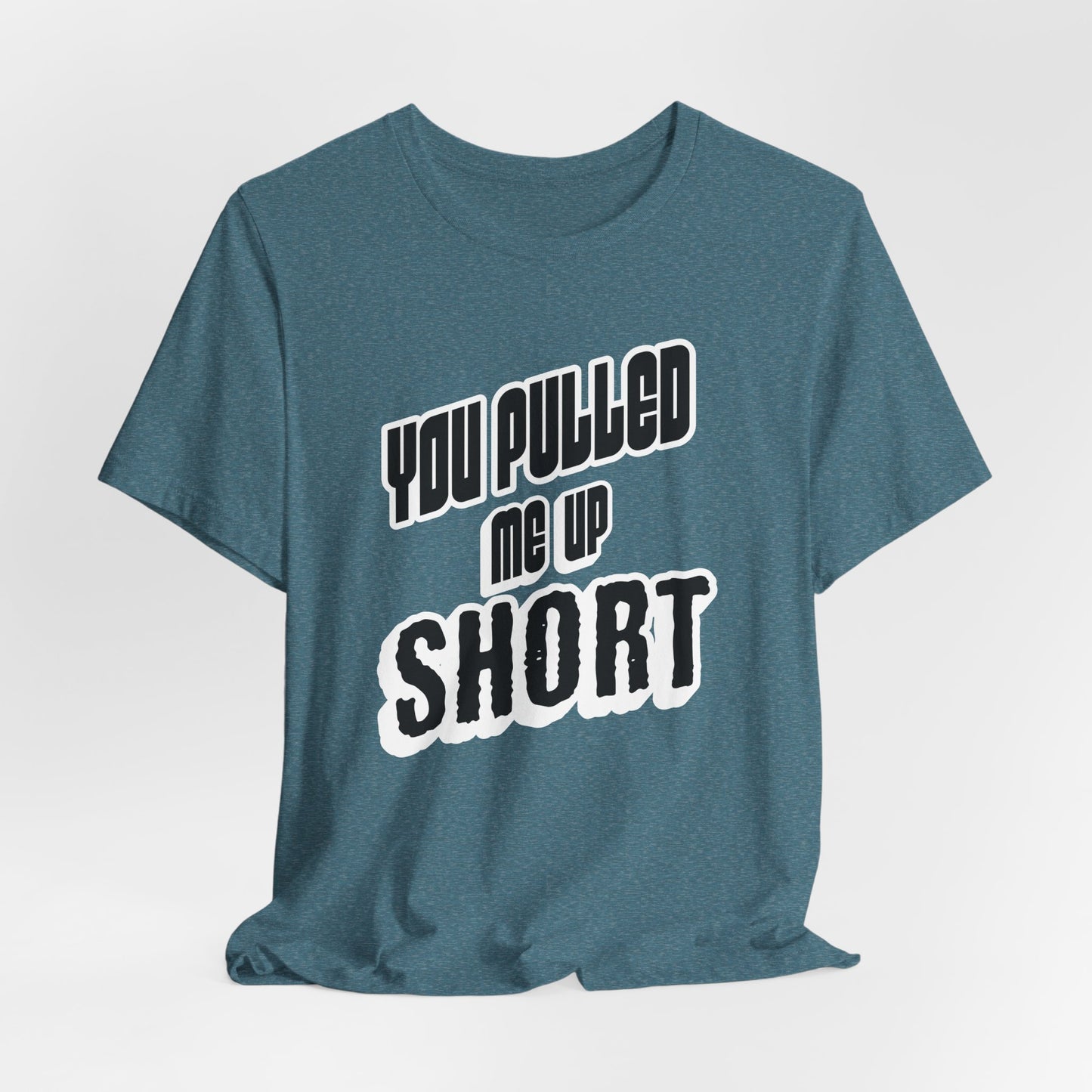 “You Pulled Me Up Short Tee – Arresting Style, Zero Bail”