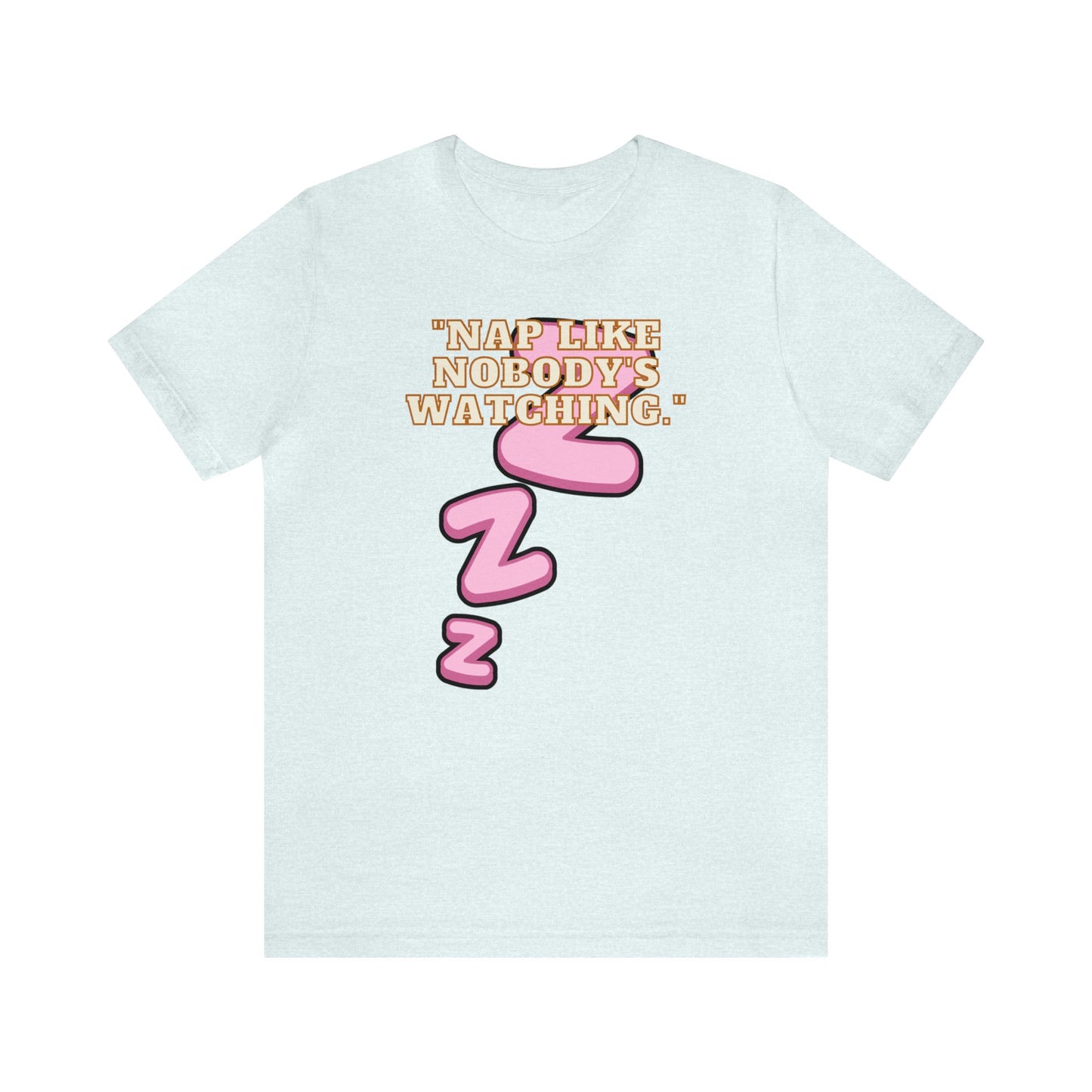 Funny Napping Unisex Jersey Short Sleeve Tee Snooze Couture, Siesta Comedy Apparel, Dreamland Fashion, Tee-hee Naptime Shirt. 09