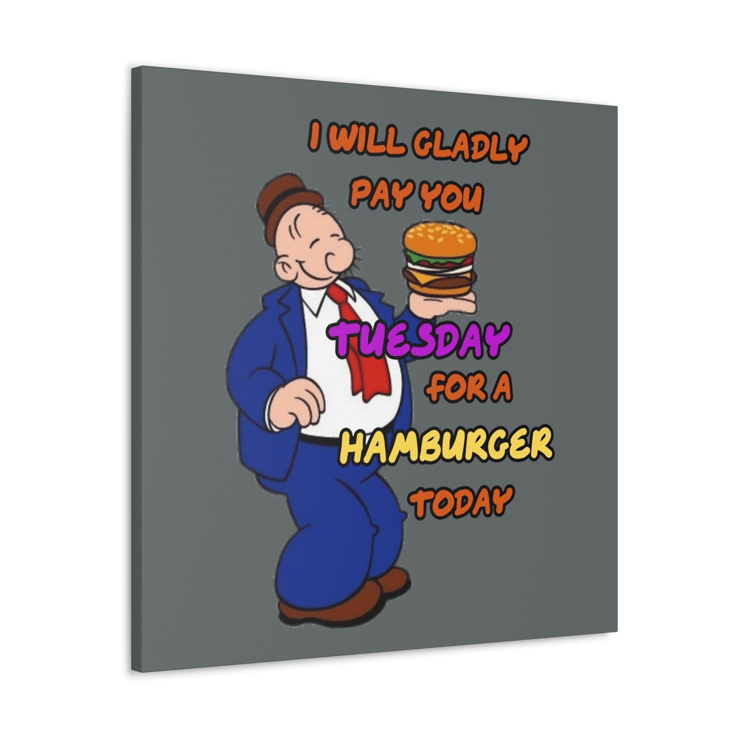 Popeye's Friend Wimpy, I will gladly pay you Tuesday for a Hamburger Today Canvas Gallery Wraps