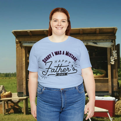 Sorry I was a Mistake, Happy Father's Day Unisex Jersey Short Sleeve Tee