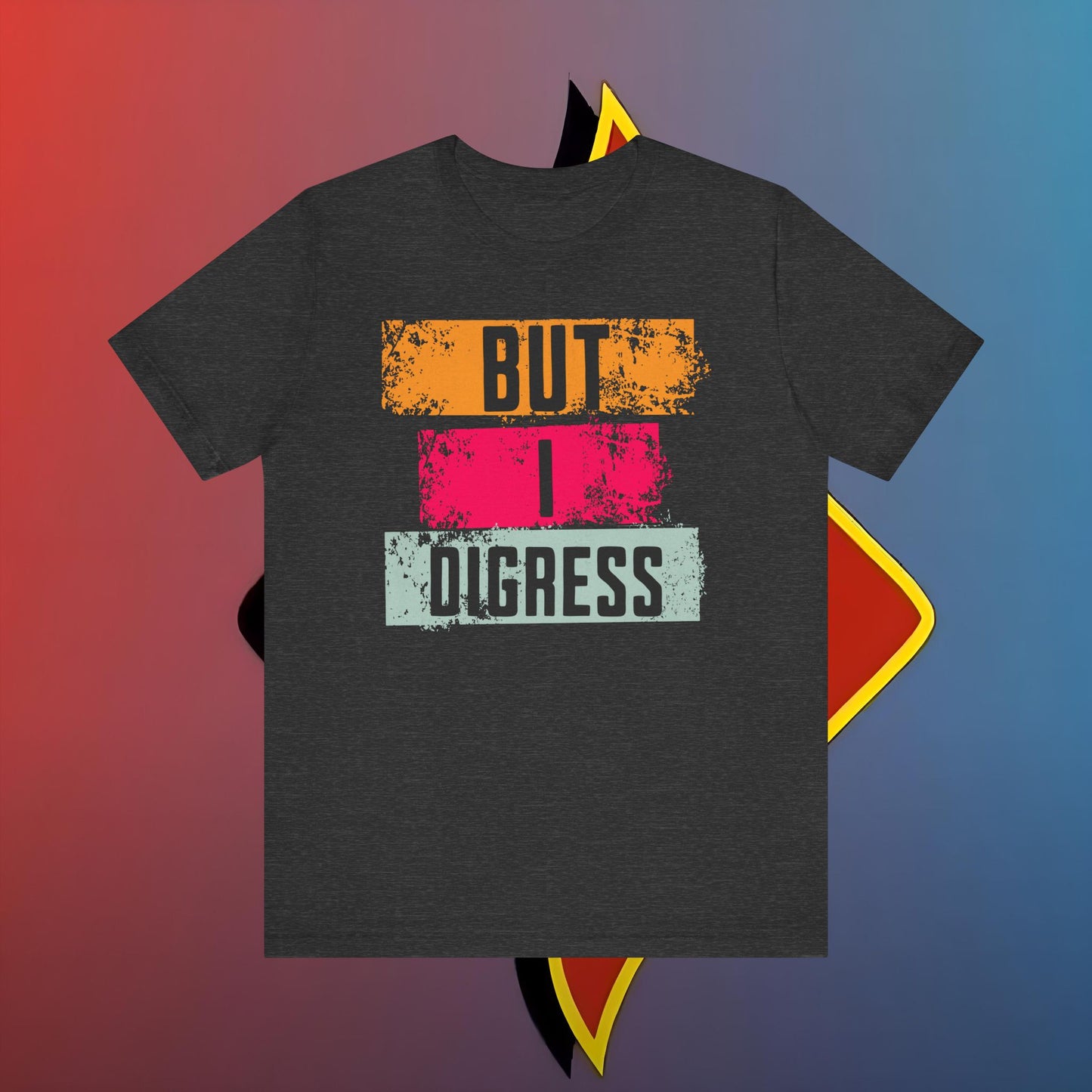 “BUT I DIGRESS” Tee – For the Verbally Unstable Elite