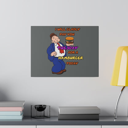 Popeye's Friend Wimpy, I will Gladly Pay you Tuesday for a Hamburger Today Matte Canvas, Stretched, 0.75"