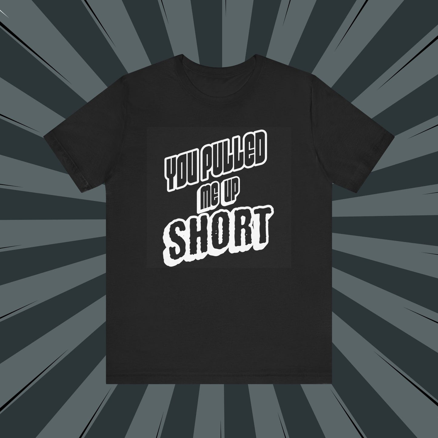 “You Pulled Me Up Short Tee – Arresting Style, Zero Bail”