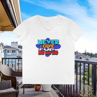 Never Give Up, No No No Ladies' V-Neck T-Shirt