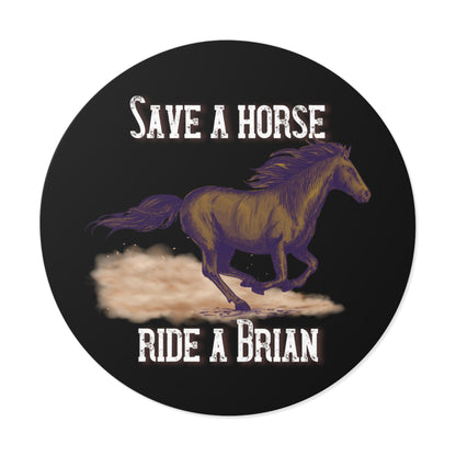 Save a Horse, Ride a Brian Round Vinyl Stickers