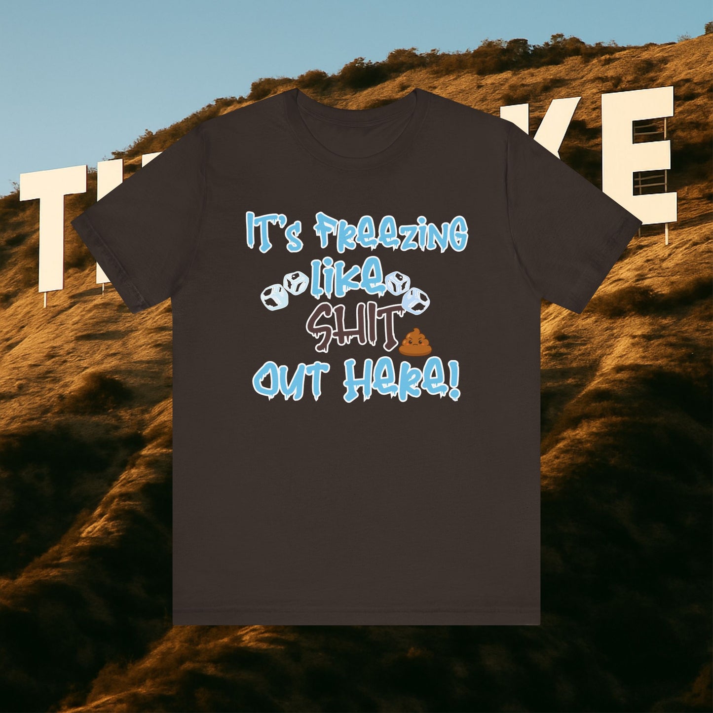 “It’s Freezing Like 💩 SHT Out Here!” – The Official Cold Weather Complaint Tee