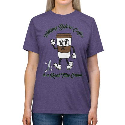 Retro Talking before Coffee is a real True Crime Unisex Triblend Tee Gifts for her GIfts for Him