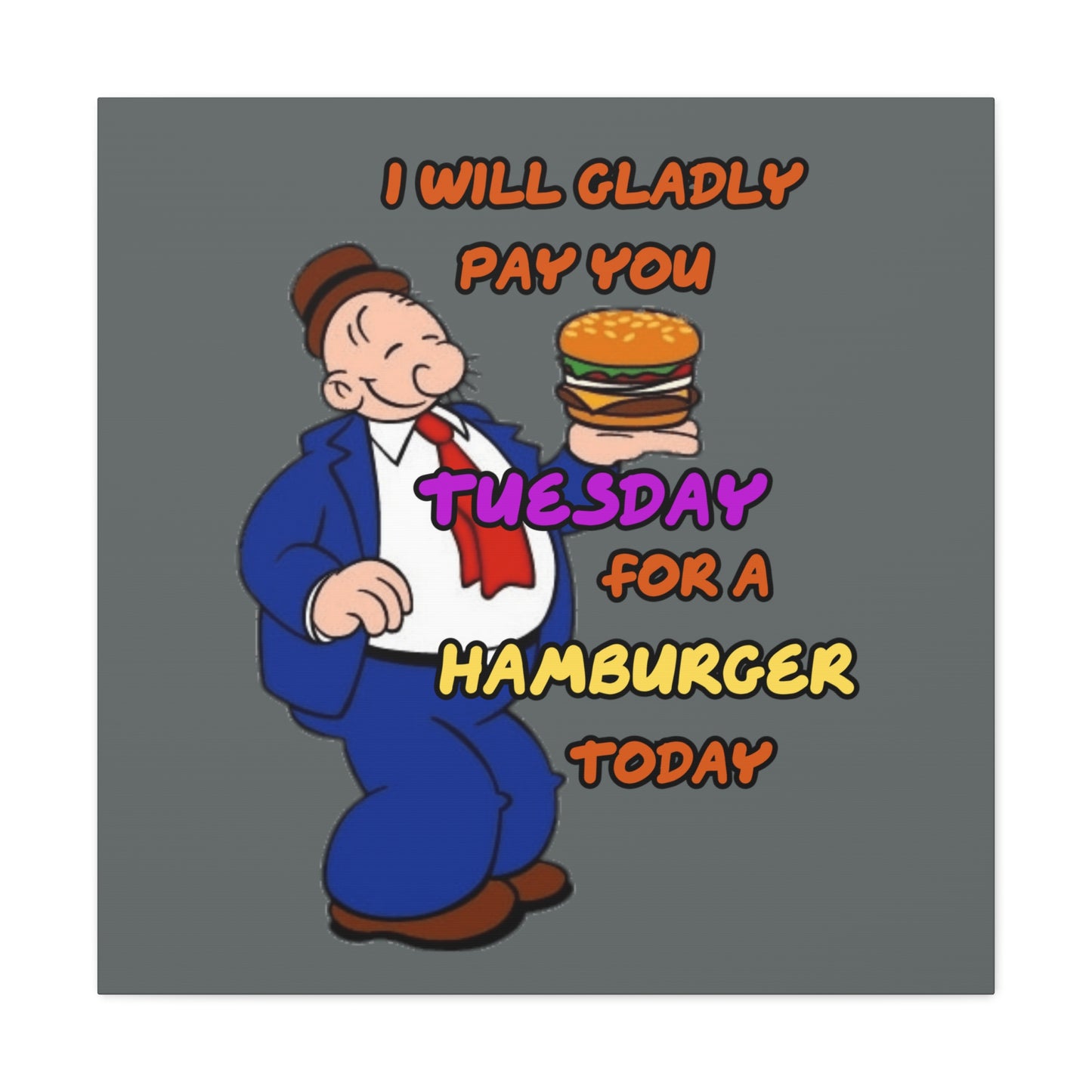 Popeye's Friend Wimpy, I will gladly pay you Tuesday for a Hamburger Today Canvas Gallery Wraps