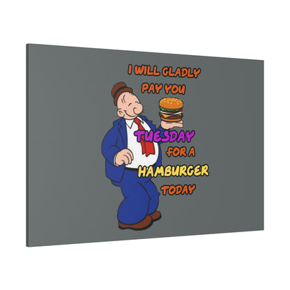 Popeye's Friend Wimpy, I will Gladly Pay you Tuesday for a Hamburger Today Matte Canvas, Stretched, 0.75"