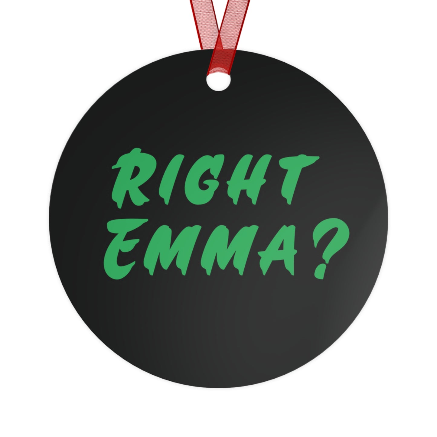 Special Limited Edition Right Emma?  Metal Christmas Ornaments in Bell or Circle Shaped