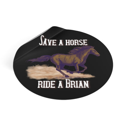 Save a Horse, Ride a Brian Round Vinyl Stickers