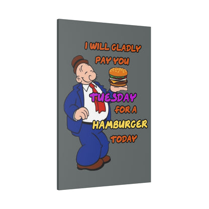 Popeye's Friend Wimpy, I will Gladly Pay you Tuesday for a Hamburger Today Matte Canvas, Stretched, 0.75"