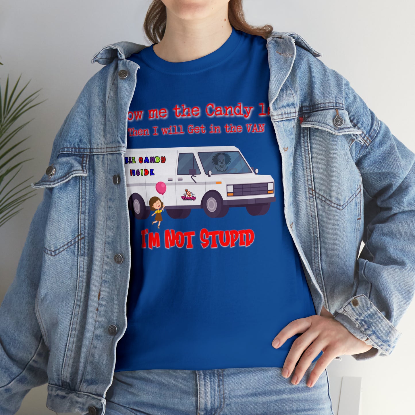 Show me the Candy first then I'll get in the Van I'm not Stupid Unisex Heavy Cotton Tee Gifts for Him Gifts for Her