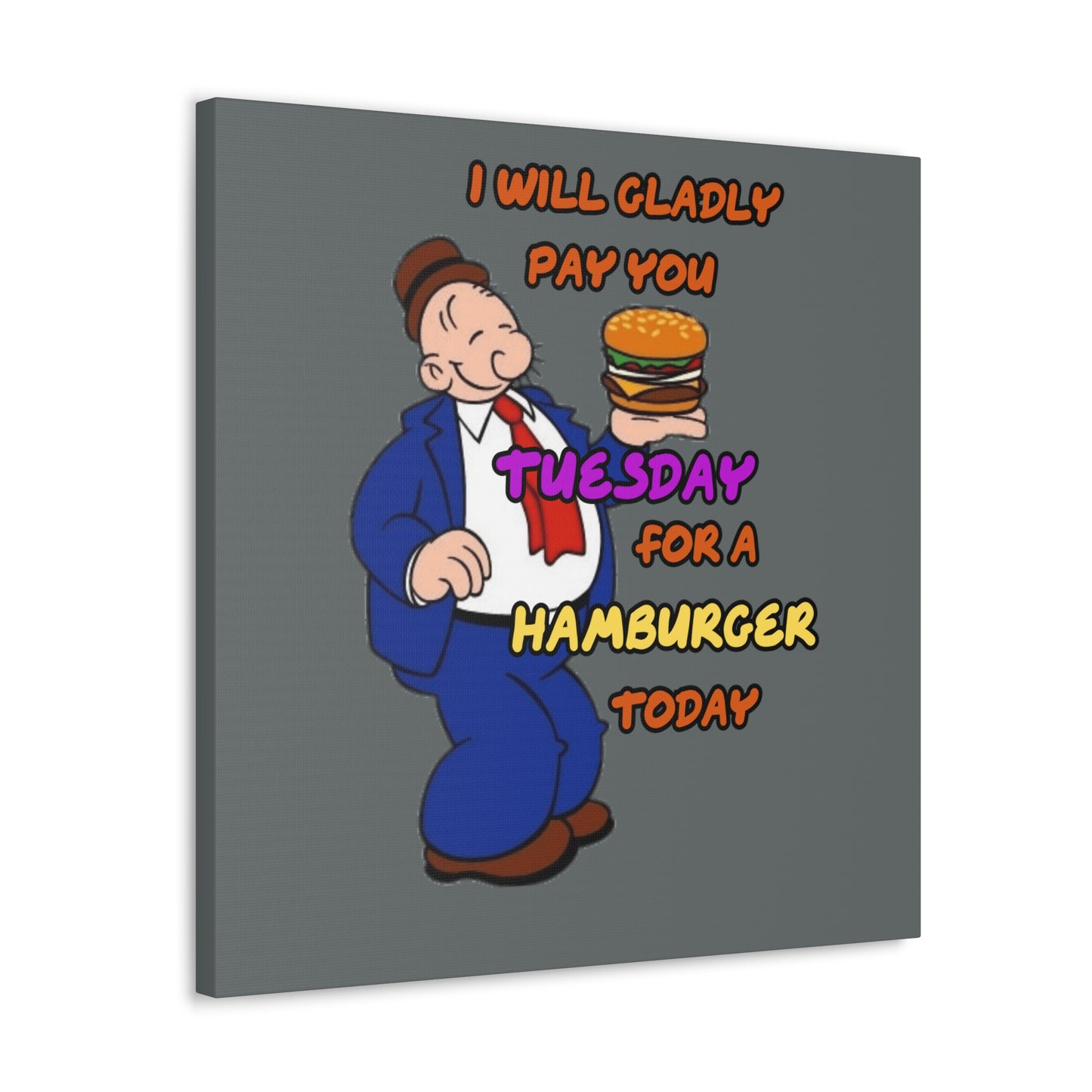 Popeye's Friend Wimpy, I will gladly pay you Tuesday for a Hamburger Today Canvas Gallery Wraps