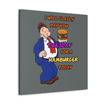 Popeye's Friend Wimpy, I will gladly pay you Tuesday for a Hamburger Today Canvas Gallery Wraps