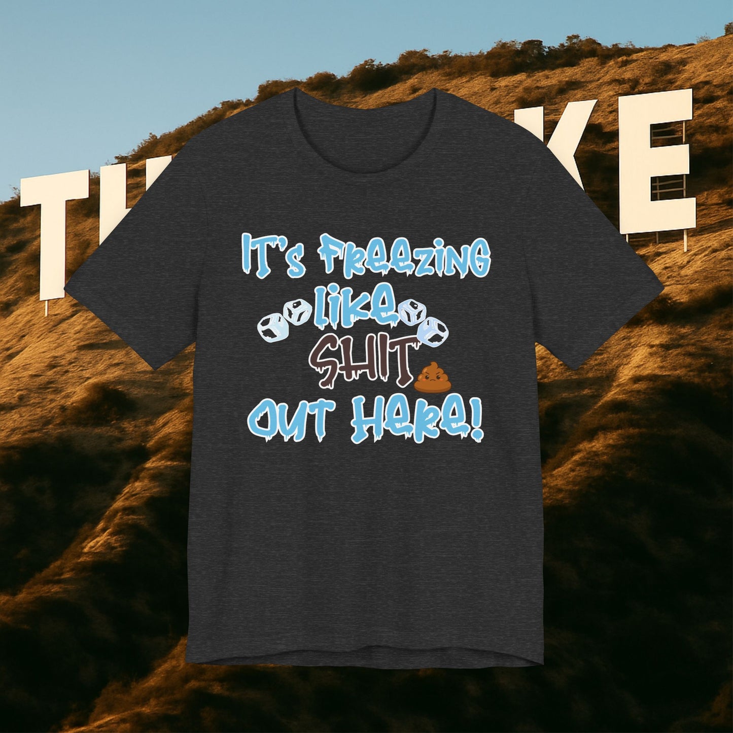 “It’s Freezing Like 💩 SHT Out Here!” – The Official Cold Weather Complaint Tee
