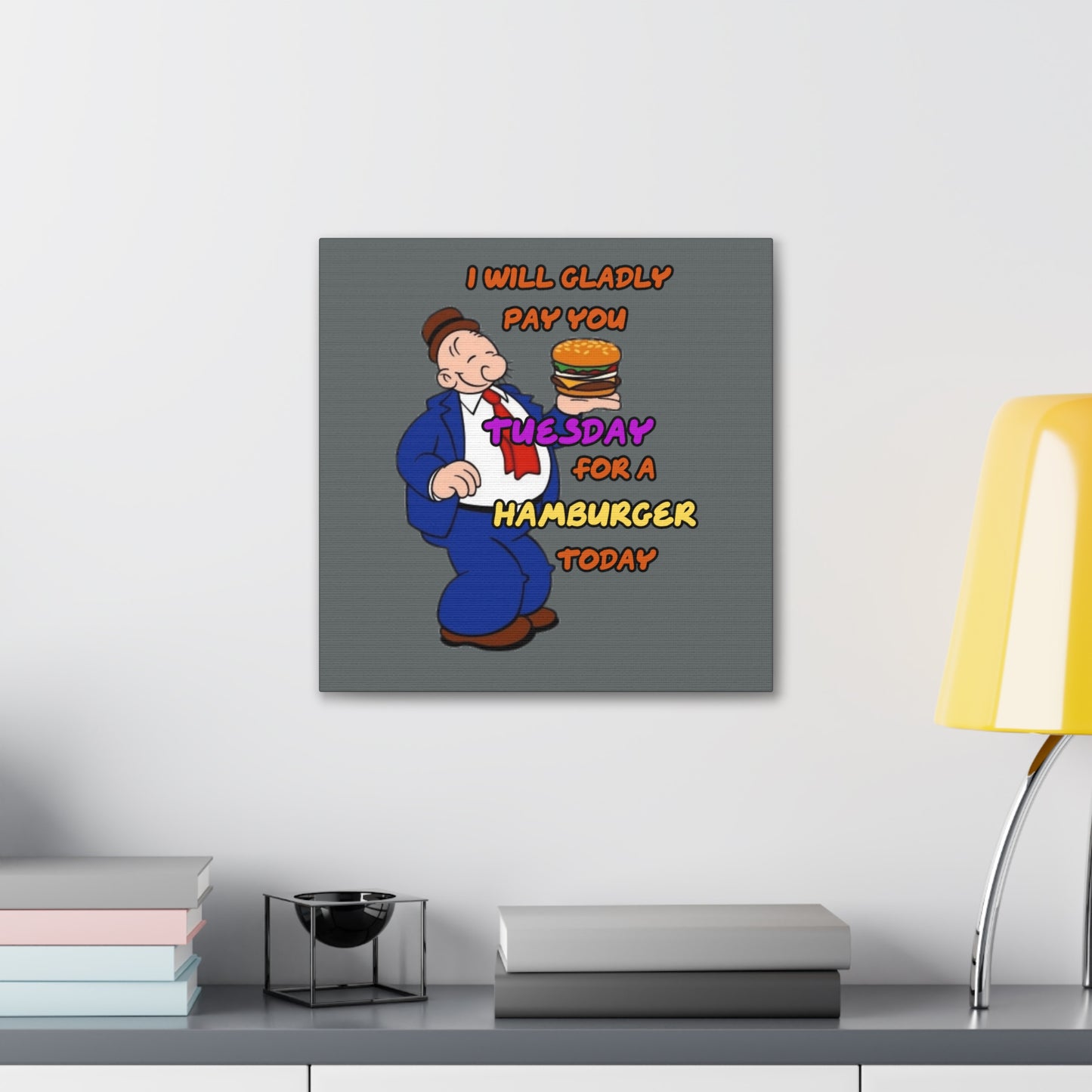 Popeye's Friend Wimpy, I will gladly pay you Tuesday for a Hamburger Today Canvas Gallery Wraps