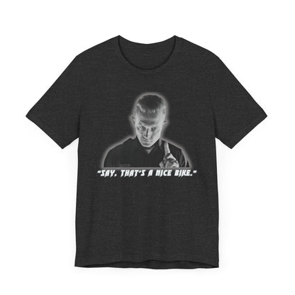 Say that is a Nice Bike Unisex Tee The Ultimate Conversation Starter T-1000 inspired