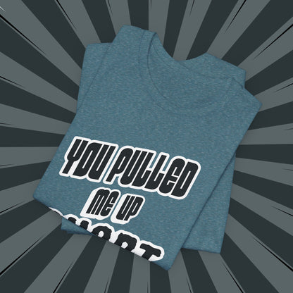 “You Pulled Me Up Short Tee – Arresting Style, Zero Bail”