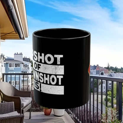 The Upshot of the Downshot Is 11 Oz or 15 Oz Black Mug
