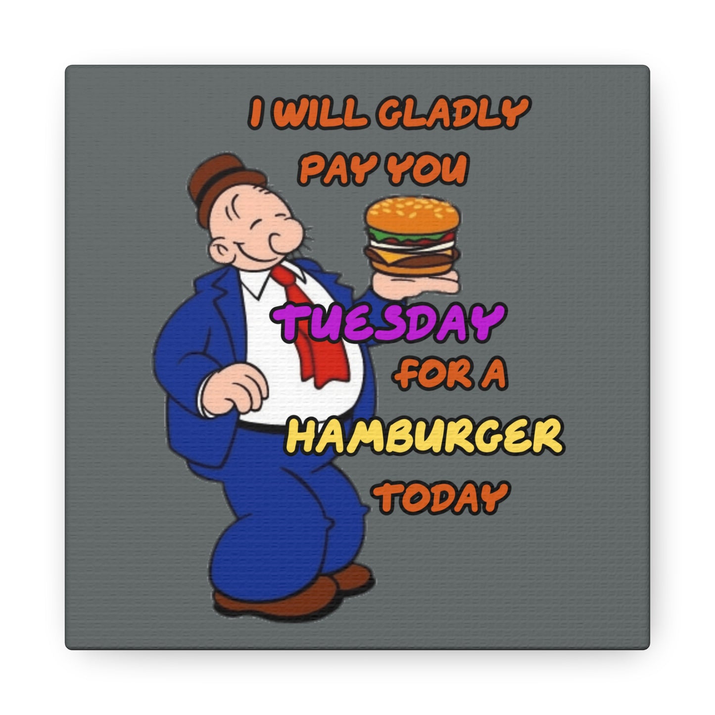 Popeye's Friend Wimpy, I will gladly pay you Tuesday for a Hamburger Today Canvas Gallery Wraps