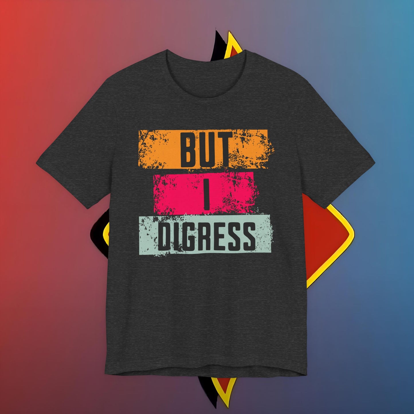 “BUT I DIGRESS” Tee – For the Verbally Unstable Elite