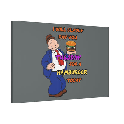 Popeye's Friend Wimpy, I will Gladly Pay you Tuesday for a Hamburger Today Matte Canvas, Stretched, 0.75"