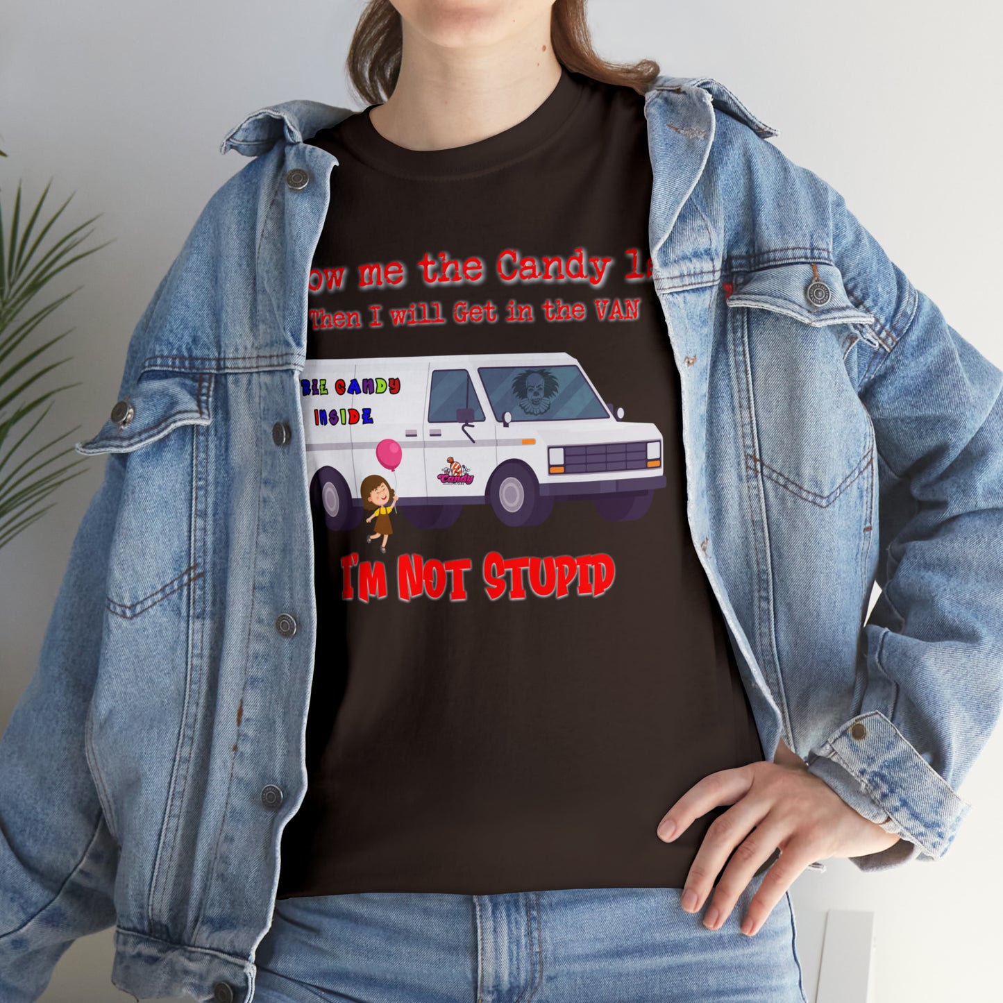 Show me the Candy first then I'll get in the Van I'm not Stupid Unisex Heavy Cotton Tee Gifts for Him Gifts for Her