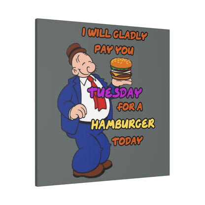 Popeye's Friend Wimpy, I will Gladly Pay you Tuesday for a Hamburger Today Matte Canvas, Stretched, 0.75"