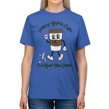 Retro Talking before Coffee is a real True Crime Unisex Triblend Tee Gifts for her GIfts for Him