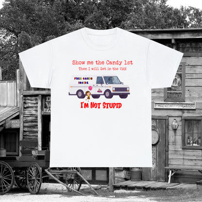 Show me the Candy first then I'll get in the Van I'm not Stupid Unisex Heavy Cotton Tee Gifts for Him Gifts for Her