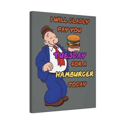 Popeye's Friend Wimpy, I will Gladly Pay you Tuesday for a Hamburger Today Matte Canvas, Stretched, 0.75"
