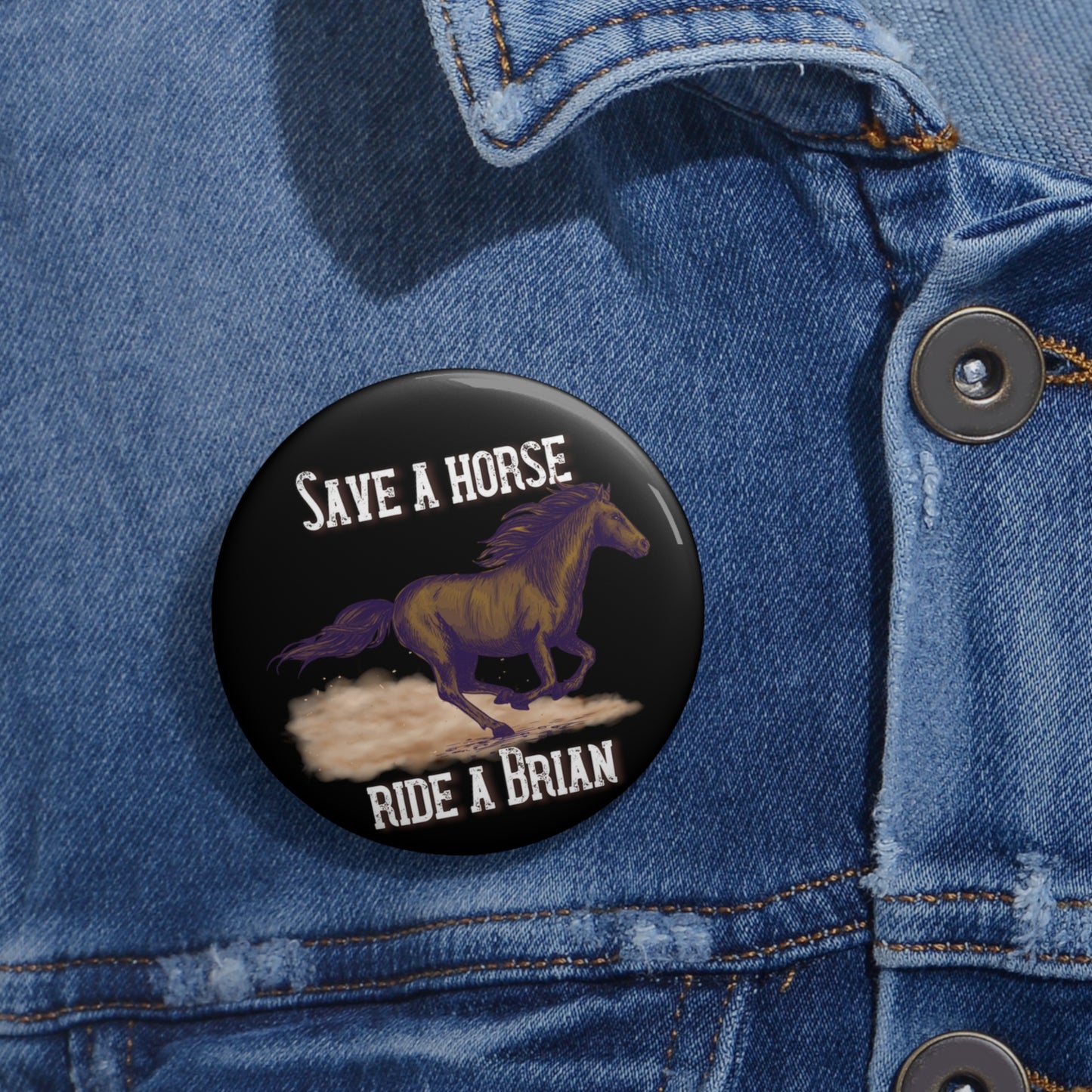 Save a Horse, Ride a Brian Custom Pin Buttons