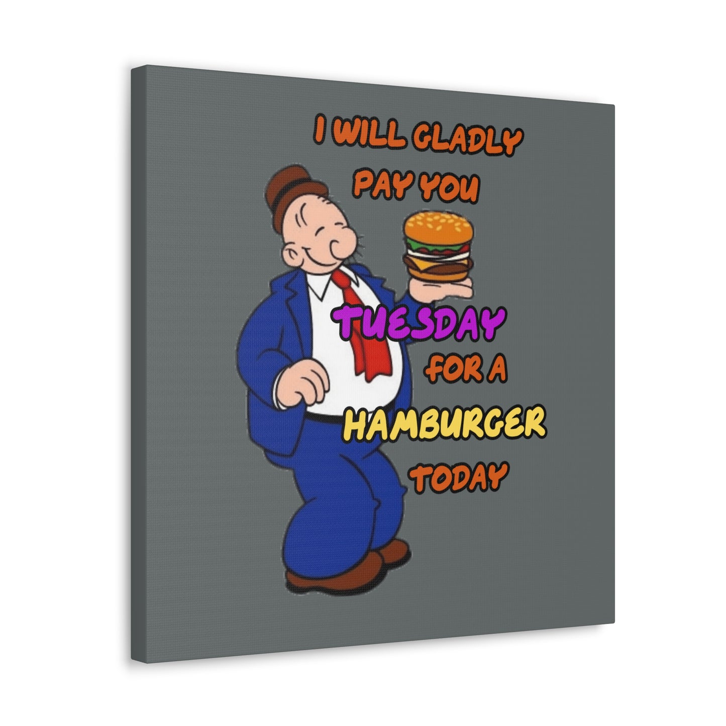 Popeye's Friend Wimpy, I will gladly pay you Tuesday for a Hamburger Today Canvas Gallery Wraps