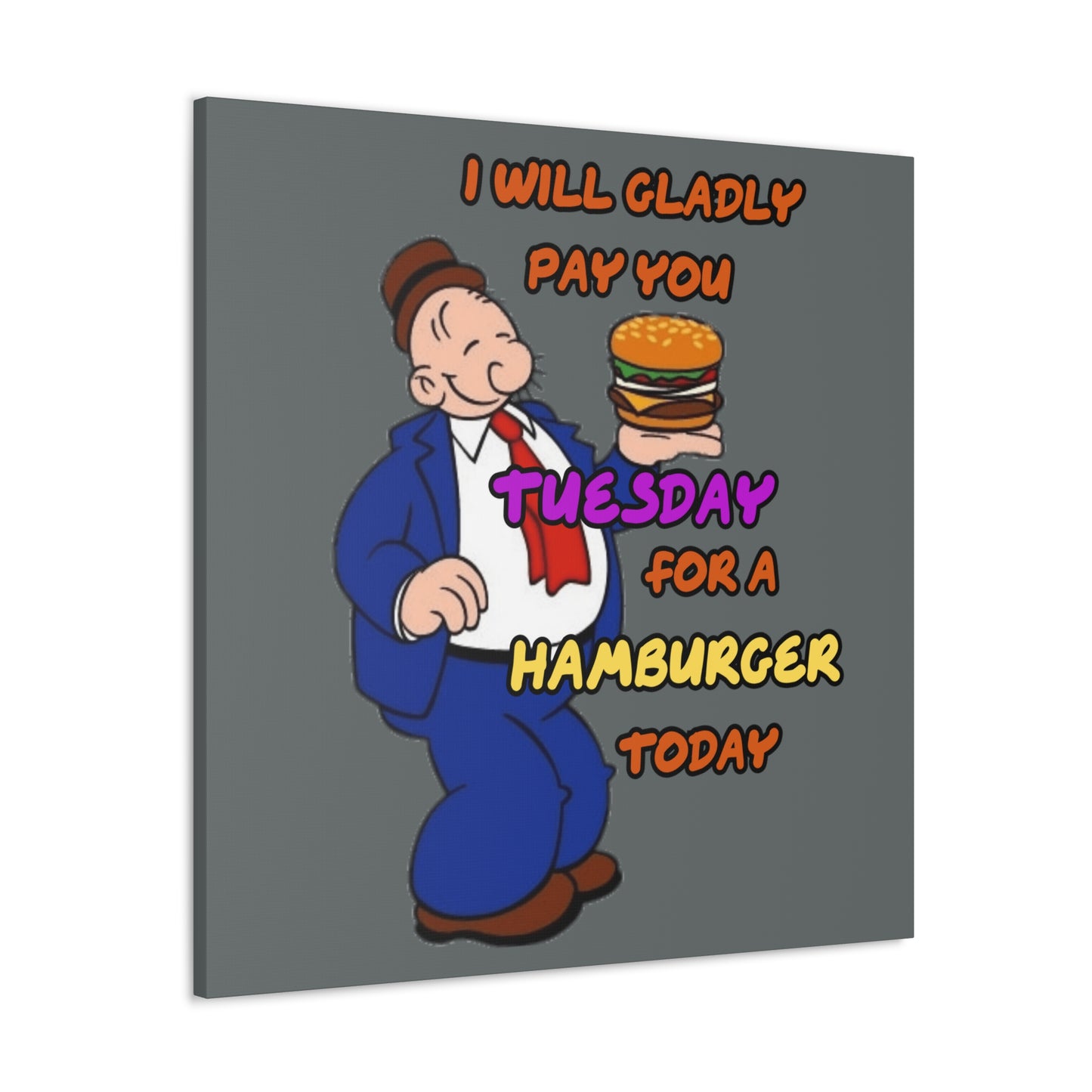 Popeye's Friend Wimpy, I will gladly pay you Tuesday for a Hamburger Today Canvas Gallery Wraps