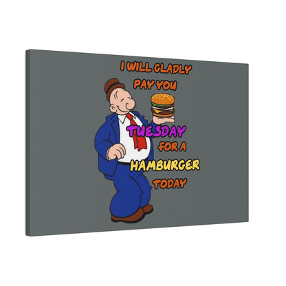 Popeye's Friend Wimpy, I will Gladly Pay you Tuesday for a Hamburger Today Matte Canvas, Stretched, 0.75"