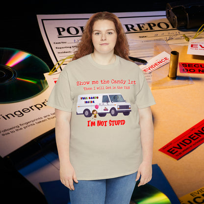 Show me the Candy first then I'll get in the Van I'm not Stupid Unisex Heavy Cotton Tee Gifts for Him Gifts for Her
