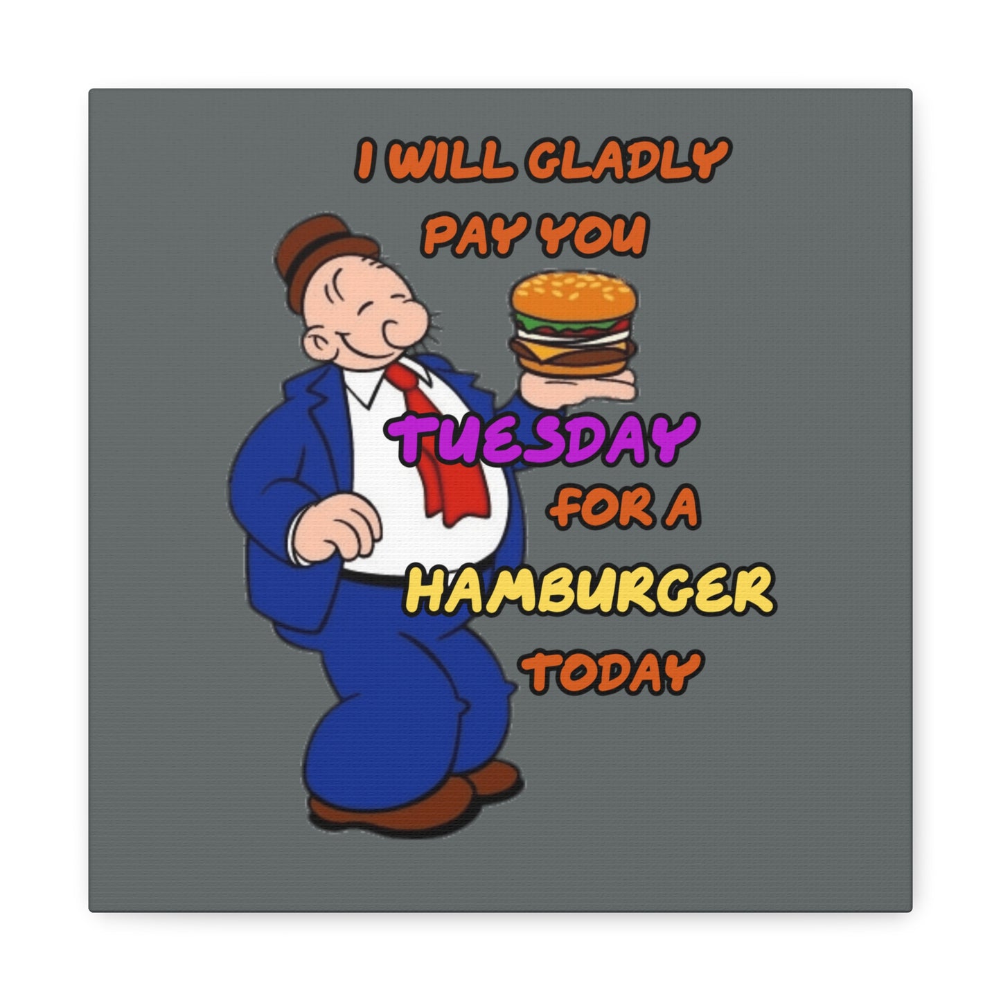 Popeye's Friend Wimpy, I will gladly pay you Tuesday for a Hamburger Today Canvas Gallery Wraps