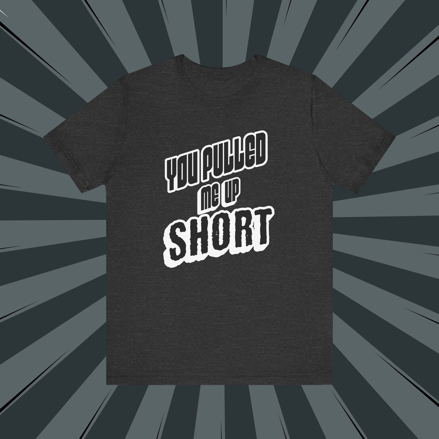“You Pulled Me Up Short Tee – Arresting Style, Zero Bail”