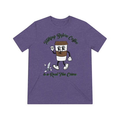Retro Talking before Coffee is a real True Crime Unisex Triblend Tee Gifts for her GIfts for Him