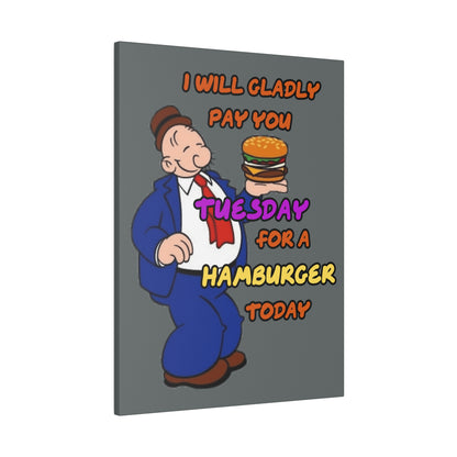 Popeye's Friend Wimpy, I will Gladly Pay you Tuesday for a Hamburger Today Matte Canvas, Stretched, 0.75"