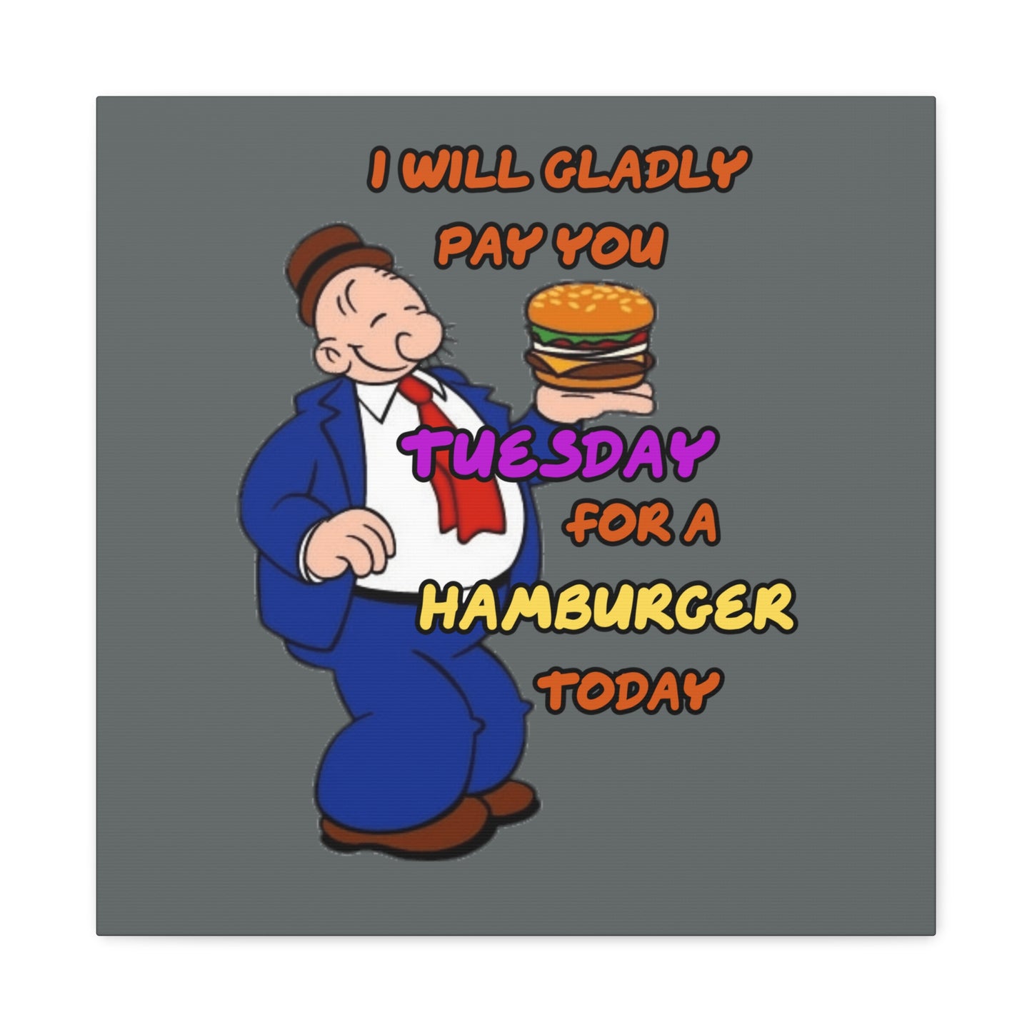 Popeye's Friend Wimpy, I will gladly pay you Tuesday for a Hamburger Today Canvas Gallery Wraps